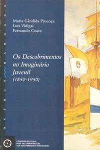 OS DESCOBRIMENTOS NO IMAGINÁRIO JUVENIL  (1850-1950)   – Maria Cândida Proença   –   Luís Vidigal   –   Fernando Costa