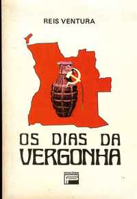 OS DIAS DA VERGONHA : De 25 De Abril De 1974 A 11 De Novembro De 1975 – Os Nomes E Os Acontecimentos Da Libertação De Angola  *  Reis Ventura