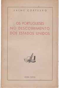 OS PORTUGUESES NO DESCOBRIMENTO DOS ESTADOS UNIDOS * Jaime Cortesão  Seara Nova – 1949