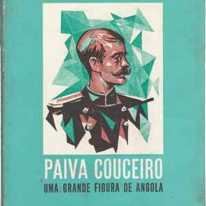PAIVA COUCEIRO – Uma Grande Figura De Angola         *  Júlio de Castro Lopo * 1968