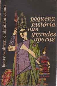 PEQUENA HISTÓRIA DAS GRANDES ÓPERAS * Henry W. Simon e Abraham Veinus