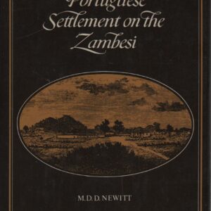 PORTUGUESE SETTLEMENT ON THE ZAMBESI : Exploration, Land Tenure and Colonial Rule in East Africa – M. D. D. Newitt
