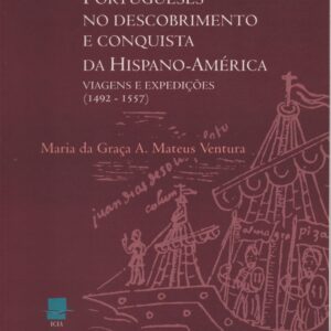 PORTUGUESES NO DESCOBRIMENTO E CONQUISTA DA HISPANO-AMÉRICA : Viagens e Expedições (1492-1557) – Maria da Graça A. Mateus Ventura