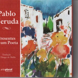 PRESENTES DE UM POETA * Pablo Neruda