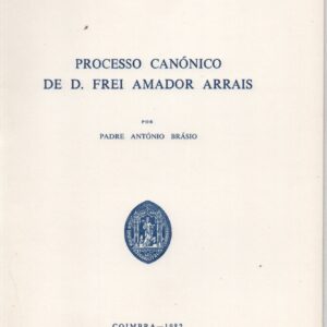 PROCESSO CANÓNICO DE D. FREI AMADOR ARRAIS * Padre António Brásio