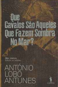 QUE CAVALOS SÃO AQUELES QUE FAZEM SOMBRA NO MAR ?              António Lobo Antunes      2009      1ª ediçao