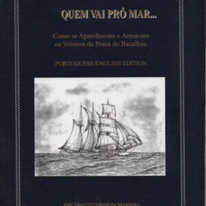 QUEM VAI PRÓ MAR… : Como se Aparelhavam e Armavam os Veleiros da Pesca do Bacalhau      *   António Marques da Silva    2005