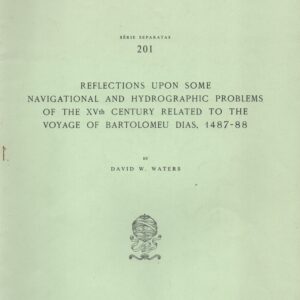 REFLECTIONS UPON SOME NAVIGATIONAL AND HYDROGRAOHIC PROBLEMS OF THE XVth CENTURY RELATED TO THE VOYAGE OF BARTOLOMEU DIAS, 1487-88 * David W. Waters   1988