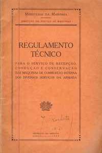 REGULAMENTO TÉCNICO PARA O SERVIÇO DE RECEPÇÃO, CONDUÇÃO E CONSERVAÇÃO DAS MÁQUINAS DE COMBUSTÃO INTERNA DOS DIVERSOS SERVIÇOS DA ARMADA  Ministério da Marinha  1939