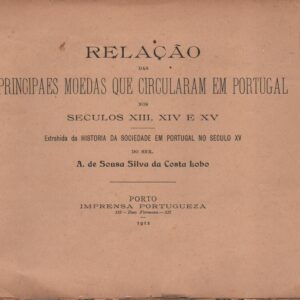 RELAÇÃO DAS PRINCIPAES MOEDAS QUE CIRCULARAM EM PORTUGAL NOS SECULOS XIII, XIV e XV – A. de Sousa Silva da Costa Lobo   1912