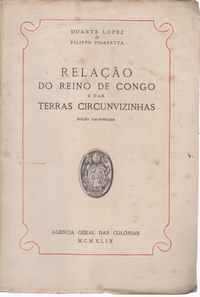 RELAÇÃO DO REINO DO CONGO E DAS TERRAS CIRCUNVIZINHAS  Duarte Lopez  e Filippo Pigafetta       –      Trad. de Rosa Capeans        –     MCMLI