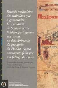 Relação verdadeira dos trabalhos que o governador D. Fernando de Souto e certos fidalgos portugueses passaram no descobrimento da Província da Florida agora novamente feita por um fidalgo de Elvas – Transcrição do texto, introdução notas e índices por Mar