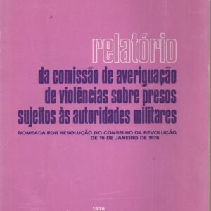 RELATÓRIO DA COMISSÃO DE AVERIGUAÇÃO DE VIOLÊNCIAS SOBRE PRESOS SUJEITOS ÀS AUTORIDADES MILITARES * Nomeada por Resolução do Concelho da Revolução, de 19 de Janeiro de 1976