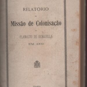 RELATÓRIO DA MISSÃO DE COLONISAÇÃO NO PLANALTO DE BENGUELLA EM 1909