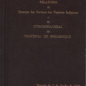 RELATÓRIO DA DIRECÇÃO DOS SERVIÇOS DOS NEGÓCIOS INDÍGENAS E DA CURADORIA-GERAL DA PROVÍNCIA DE MOÇAMBIQUE