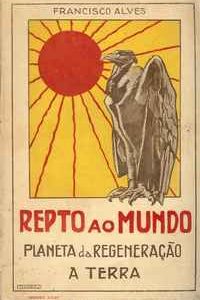 REPTO AO MUNDO     O PLANETA DE REGENERÃO – A TERRA          Francisco Alves     1920