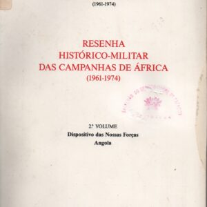 RESENHA HISTÓRICO-MILITAR DAS CAMPANHAS DE ÁFRICA (1961-1974) : 2º Volume – Dispositivo das Nossas Forças – Angola * Comissão para o Estudo das Campanhas de África