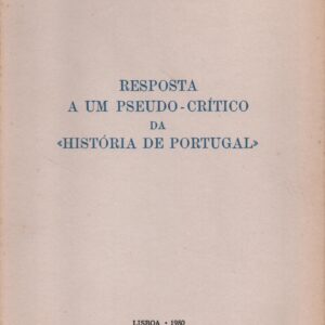 RESPOSTA A UM PSEUDO-CRÍTICO DA “HISTÓRIA DE PORTUGAL” * Joaquim Veríssimo Serrão   1980