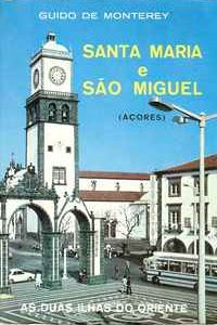 SANTA MARIA E SÃO MIGUEL  (Açores)  As Duas Ilhas Do Oriente – Guido de Monterey     1981