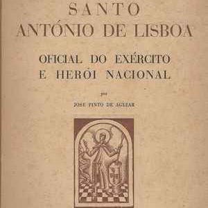 SANTO ANTÓNIO DE LISBOA – Oficial do Exército e Herói Nacional  * José Pinto de Aguiar  * 1952