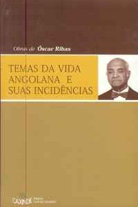 TEMAS DA VIDA ANGOLANA E SUAS INCIDÊNCIAS * Óscar Ribas   1ª Edição