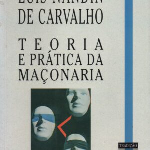 TEORIA E PRÁTICA DA MAÇONARIA * Luís Nandin de Carvalho
