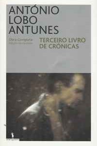 TERCEIRO LIVRO DE CRÓNICAS      *    António Lobo Antunes     *      2006       1ª Edição