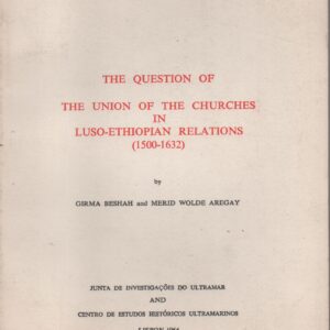 The Question Of The Union Of The Churches In LUSO-ETHIÓPIAN RELATIONS (1500-1632) * Girma Beshah and Merid Wolde Aregay   1964