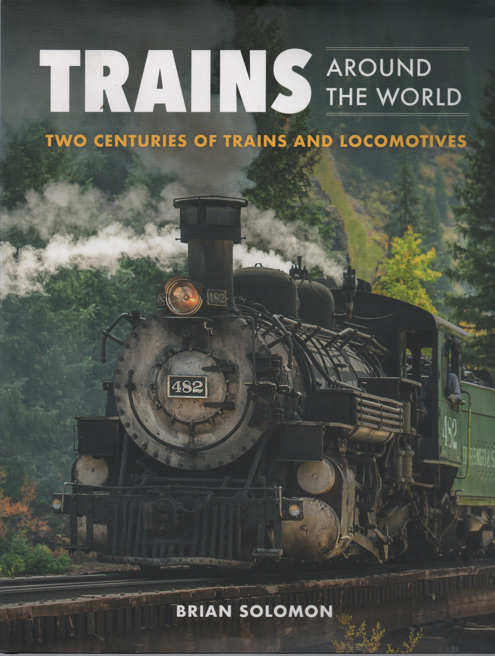TRAINS AROUND THE WORLD : Two Centuries of Trains and Locomotives * Brian Solomon