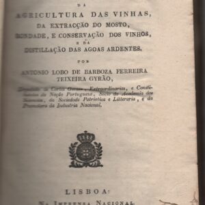 TRATADO THEORICO E PRATICO DA AGRICULTURA DAS VINHAS, DA EXTRACÇÃO DO MOSTO, BONDADE, E CONSERVAÇÃO DOS VINHOS E DA DISTILLAÇÃO DAS AGOAS ARDENTES * Antonio Lobo de Barboza Ferreira Teixeira Gyrão   1822