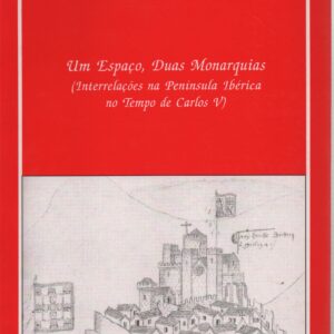 UM ESPAÇO, DUAS MONARQUIAS (Interrelações na Península Ibérica no Tempo de Carlos V) – Isabel M. R. Mendes Drumond Braga