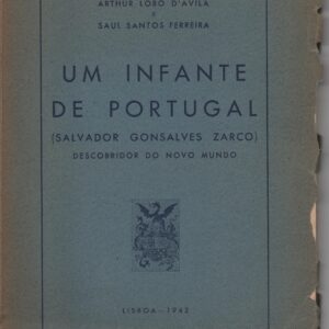 UM INFANTE DE PORTUGAL (SALVADOR GONSALVES ZARCO) DESCOBRIDOR DO NOVO MUNDO * Arthur Lobo d’Ávila e Saul Santos Ferreira   1ª Edição   1942