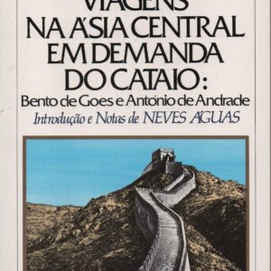 VIAGENS NA ÁSIA CENTRAL EM DEMANDA DO CATAIO * Bento de Goes e António de Andrade * Introdução e Notas de Neves Águas