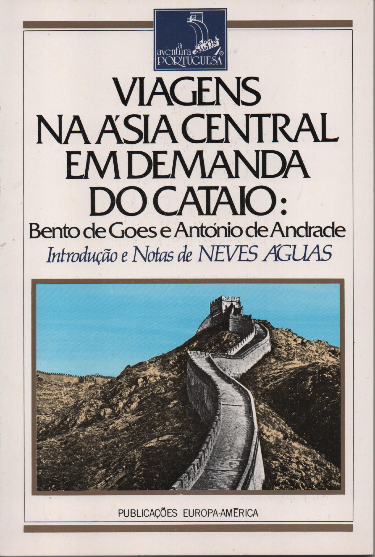 VIAGENS NA ÁSIA CENTRAL EM DEMANDA DO CATAIO * Bento de Goes e António de Andrade * Introdução e Notas de Neves Águas