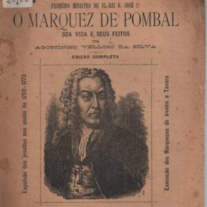 VIDA E HISTORIA DO PRIMEIRO MINISTRO DE EL-REI D. JOSÉ 1º – O MARQUEZ DE POMBAL  Agostinho Velloso da Silva  1912