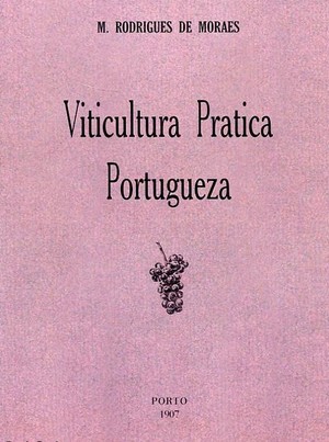 VITICULTURA PRATICA PORTUGUEZA * M. Rodrigues de Moraes * 1907