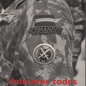 VOLTÁMOS TODOS : Memórias de uma companhia de comandos – Moçambique 1971-1973 * Helena Silva e Paulo Kellerman
