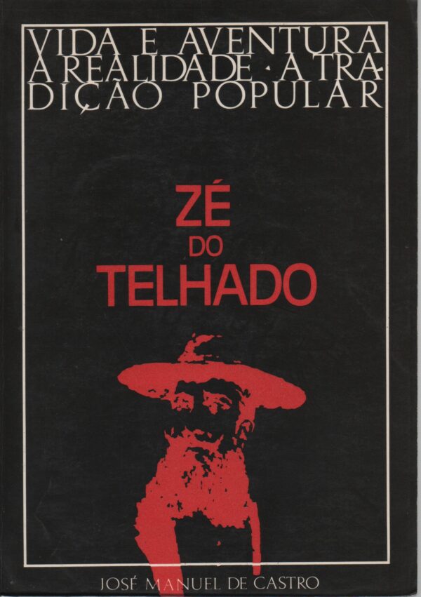 ZÉ DO TELHADO : Vida e Aventura - A Realidade - A Tradição Popular - José Manuel de Castro