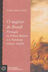 O NEGÓCIO DO BRASIL   – Portugal, os Paises Baixos e o Nordeste (1641-1669)  Evaldo Cabral de Melo